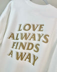 Tiana GOLD - Love Always Finds A Way - Ray The Firefly Quote - White Crewneck Sweatshirt (Front & Back)